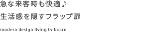 急な来客時も快適♪ 生活感を隠すフラップ扉